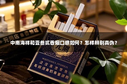 中南海祥和壹叁贰香烟口感如何？怎样辨别真伪？